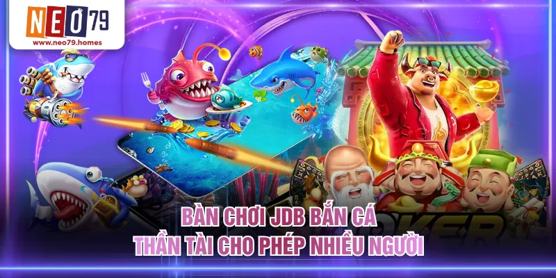 Bàn chơi JDB bắn cá Thần Tài cho phép nhiều người