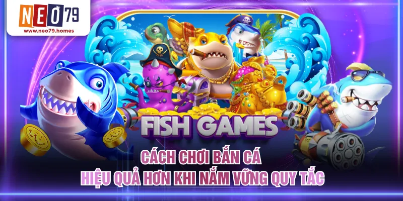 Cách chơi bắn cá hiệu quả hơn khi nắm vững quy tắc