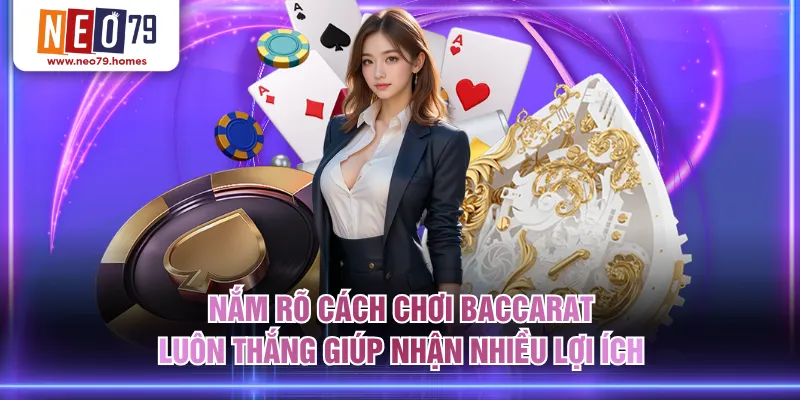 Nắm rõ cách chơi Baccarat luôn thắng giúp nhận nhiều lợi ích