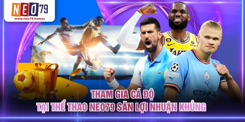 Tham gia cá độ tại Thể Thao NEO79 săn lợi nhuận khủng 